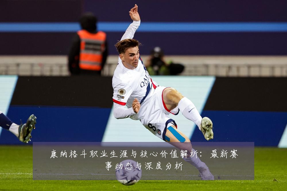 康纳格斗职业生涯与核心价值解析：最新赛事动态与深度分析